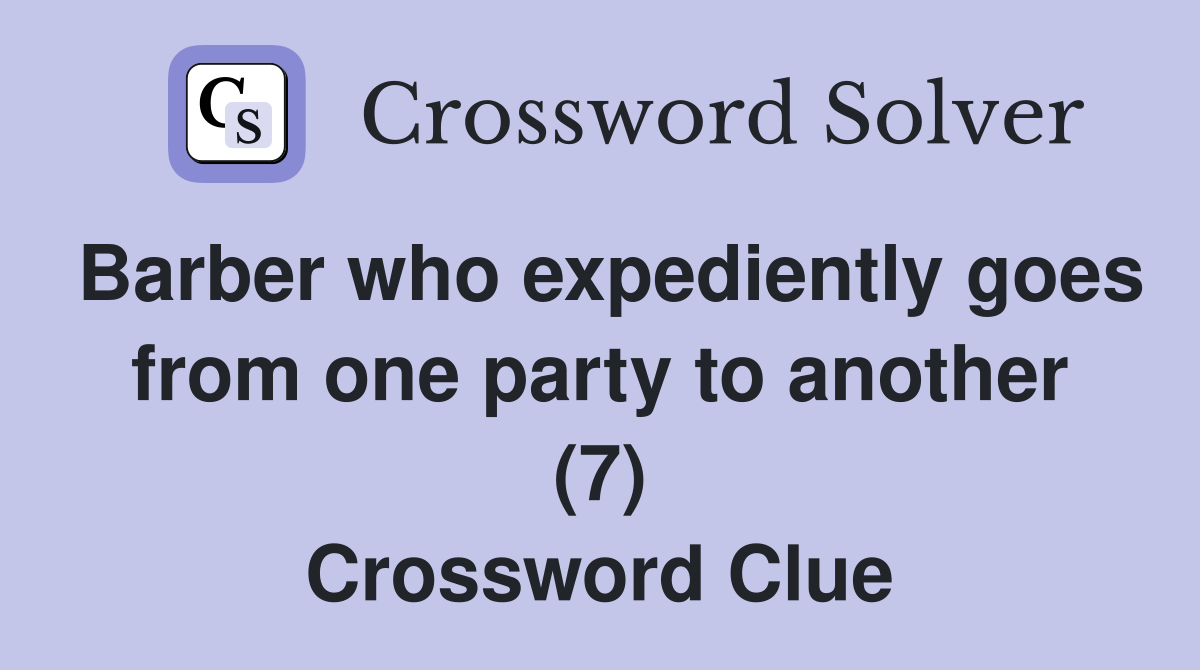 Barber who expediently goes from one party to another (7) Crossword